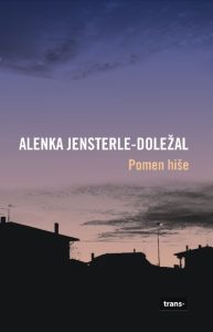 Alenka Jensterle-Doležal: Pomen hiše, spremna beseda: Maja Novak