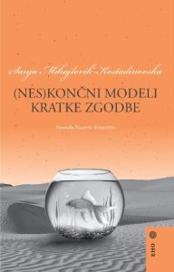 Sanja Mihajlovik-Kostadinovska: (Nes)končni modeli kratke zgodbe, prev. Namita Subiotto