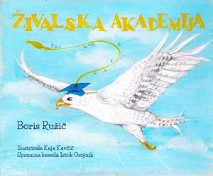 Boris Ružič: Živalska akademija, ilustrirala Kaja Kavčič, spremna beseda: Iztok Osojnik