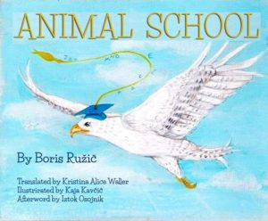 Boris Ružič: Animal School, prevedla Kristina Alice Walker, ilustracije Kaja Kavčič, spremna beseda: Iztok Osojnik
